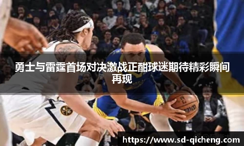 yy易游勇士与雷霆首场对决激战正酣球迷期待精彩瞬间再现